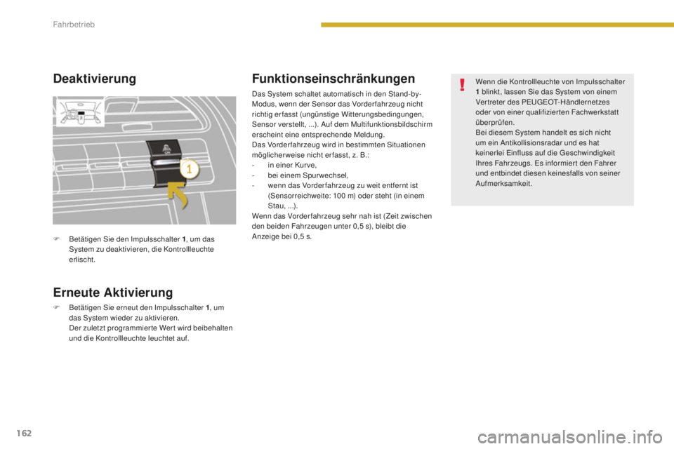 PEUGEOT 5008 2016  Betriebsanleitungen (in German) 162
5008_de_Chap08_conduite_ed01-2015
Deaktivierung
Erneute Aktivierung
F Betätigen Sie erneut den Impulsschalter 1, um 
das System wieder zu aktivieren.
 D

er zuletzt programmier te Wer t wird beib