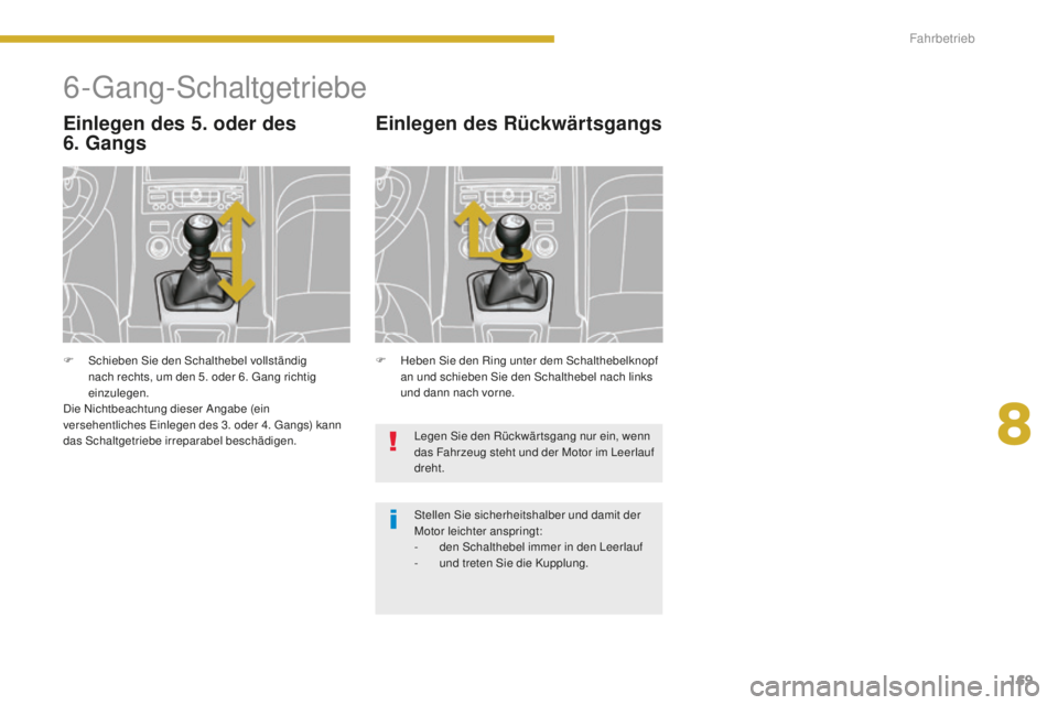 PEUGEOT 5008 2016  Betriebsanleitungen (in German) 169
5008_de_Chap08_conduite_ed01-2015
6-gang-Schaltgetriebe
Einlegen des 5. oder des 
6.
 
Gangs
F Heben Sie den Ring unter dem Schalthebelknopf 
an und schieben Sie den Schalthebel nach links 
und da