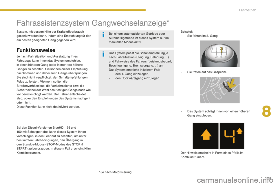 PEUGEOT 5008 2016  Betriebsanleitungen (in German) 179
5008_de_Chap08_conduite_ed01-2015
Fahrassistenzsystem gangwechselanzeige*
Funktionsweise
Je nach Fahrsituation und Ausstattung Ihres 
Fahrzeugs kann Ihnen das System empfehlen, 
in einen höheren 