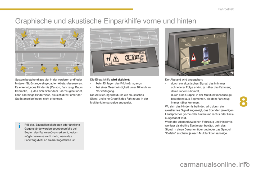 PEUGEOT 5008 2016  Betriebsanleitungen (in German) 185
5008_de_Chap08_conduite_ed01-2015
graphische und akustische ei nparkhilfe vorne und hinten
System bestehend aus vier in der vorderen und/ oder 
hinteren Stoßstange eingebauten Abstandssensoren.
e