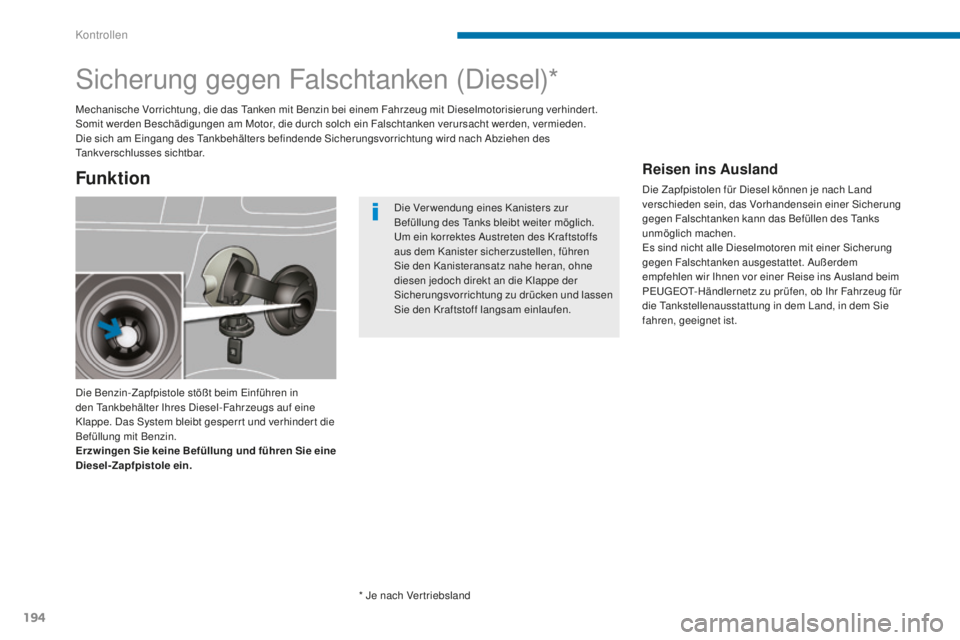 PEUGEOT 5008 2016 Betriebsanleitungen (in German) 194
5008_de_Chap09_verifications_ed01-2015
Sicherung gegen Falschtanken (Diesel)*
Die Benzin-Zapfpistole stößt beim einführen in
den ta nkbehälter Ihres Diesel-Fahrzeugs auf eine
Klappe. Das Sy PEUGEOT 5008 2016 Betriebsanleitungen (in German) 194
5008_de_Chap09_verifications_ed01-2015
Sicherung gegen Falschtanken (Diesel)*
Die Benzin-Zapfpistole stößt beim einführen in
den ta nkbehälter Ihres Diesel-Fahrzeugs auf eine
Klappe. Das Sy