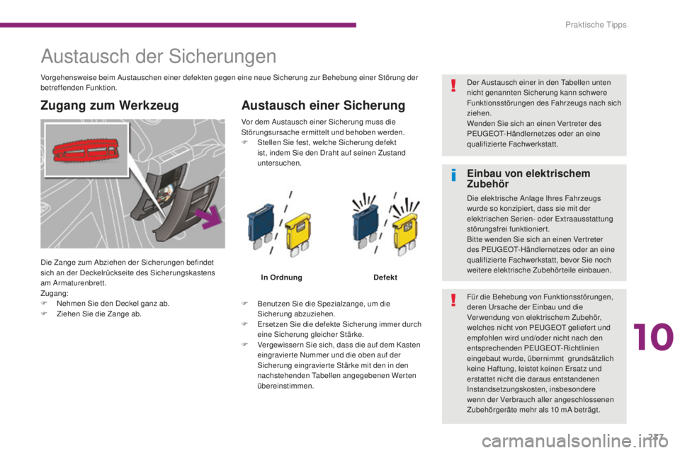 PEUGEOT 5008 2016 Betriebsanleitungen (in German) 237
5008_de_Chap10_infos-pratiques_ed01-2015
Austausch der Sicherungen
Zugang zum WerkzeugAustausch einer Sicherung
F Benutzen Sie die Spezialzange, um die
Sicherung abzuziehen.
F
e
r
setzen Sie d PEUGEOT 5008 2016 Betriebsanleitungen (in German) 237
5008_de_Chap10_infos-pratiques_ed01-2015
Austausch der Sicherungen
Zugang zum WerkzeugAustausch einer Sicherung
F Benutzen Sie die Spezialzange, um die
Sicherung abzuziehen.
F
e
r
setzen Sie d