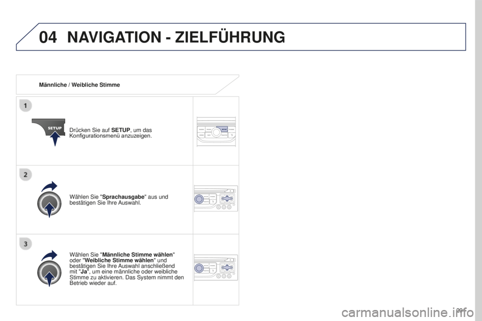 PEUGEOT 5008 2016 Betriebsanleitungen (in German) 04
291
5008_de_Chap12b_Rt6-2-8_ed01-2015
Männliche / Weibliche Stimme
Drücken Sie auf SETUP, um das
Konfigurationsmenü
anzuzeigen.
Wählen Sie " Männliche Stimme wählen "
oder " PEUGEOT 5008 2016 Betriebsanleitungen (in German) 04
291
5008_de_Chap12b_Rt6-2-8_ed01-2015
Männliche / Weibliche Stimme
Drücken Sie auf SETUP, um das
Konfigurationsmenü
anzuzeigen.
Wählen Sie " Männliche Stimme wählen "
oder "