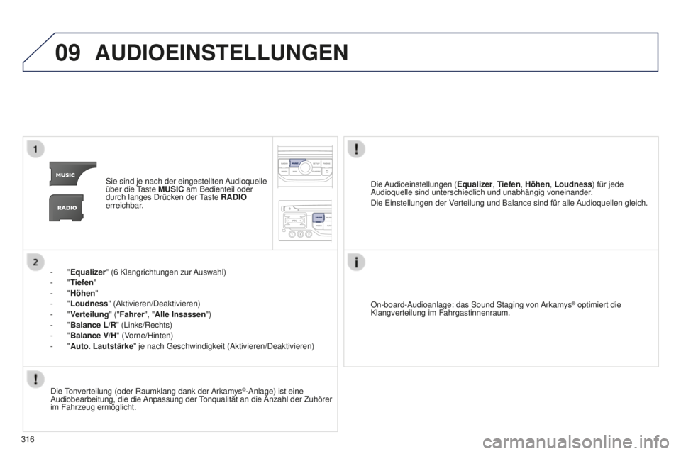 PEUGEOT 5008 2016  Betriebsanleitungen (in German) 09
316
5008_de_Chap12b_Rt6-2-8_ed01-2015
AUDIOEINSTELLUNGEN
Sie sind je nach der eingestellten Audioquelle 
über die 
taste MUSIC
 am Bedienteil oder 
durch langes Drücken der 
taste 

RADIO 
erreic