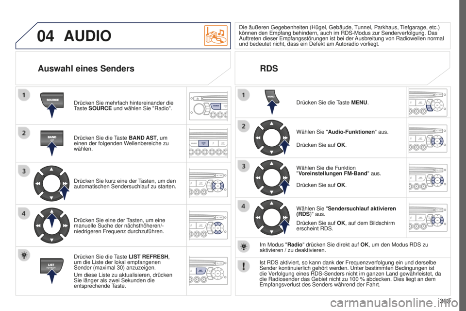 PEUGEOT 5008 2016 Betriebsanleitungen (in German) 04
333
5008_DE_CHAP12C_RD45_ED01_2015
AUDIO
Drücken Sie mehrfach hintereinander die taste SOURCE und wählen Sie "Radio".
Drücken Sie die
taste
BAND AST, um
einen der folgenden Wellenber PEUGEOT 5008 2016 Betriebsanleitungen (in German) 04
333
5008_DE_CHAP12C_RD45_ED01_2015
AUDIO
Drücken Sie mehrfach hintereinander die taste SOURCE und wählen Sie "Radio".
Drücken Sie die
taste
BAND AST, um
einen der folgenden Wellenber