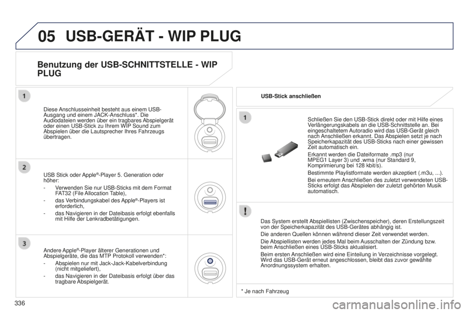 PEUGEOT 5008 2016 Betriebsanleitungen (in German) 05
336
5008_DE_CHAP12C_RD45_ED01_2015
USB-GERäT - WIP PLUG
Das System erstellt Abspiellisten (Zwischenspeicher), deren erstellungszeit
von der Speicherkapazität des u SB- g erätes abhängig ist.
PEUGEOT 5008 2016 Betriebsanleitungen (in German) 05
336
5008_DE_CHAP12C_RD45_ED01_2015
USB-GERäT - WIP PLUG
Das System erstellt Abspiellisten (Zwischenspeicher), deren erstellungszeit
von der Speicherkapazität des u SB- g erätes abhängig ist.