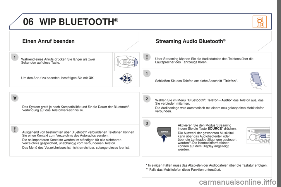 PEUGEOT 5008 2016 Betriebsanleitungen (in German) 06
341
5008_DE_CHAP12C_RD45_ED01_2015
Schließen Sie das telefon an: siehe Abschnitt "Telefon".
Wählen Sie im Menü "Bluetooth
®: Telefon - Audio" das telefon aus, das
Sie verbinde PEUGEOT 5008 2016 Betriebsanleitungen (in German) 06
341
5008_DE_CHAP12C_RD45_ED01_2015
Schließen Sie das telefon an: siehe Abschnitt "Telefon".
Wählen Sie im Menü "Bluetooth
®: Telefon - Audio" das telefon aus, das
Sie verbinde