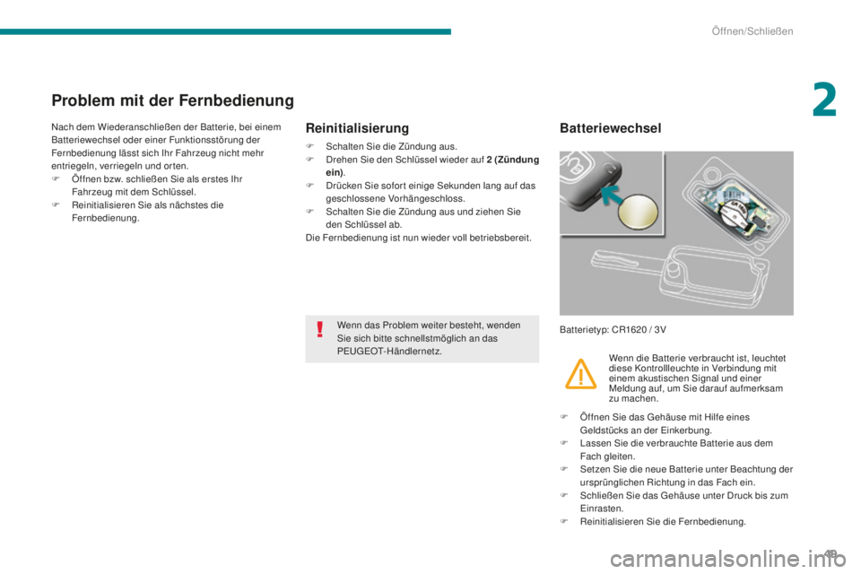 PEUGEOT 5008 2016  Betriebsanleitungen (in German) 49
5008_de_Chap02_ouvertures_ed01-2015
Problem mit der Fernbedienung
Nach dem Wiederanschließen der Batterie, bei einem 
Batteriewechsel oder einer Funktionsstörung der 
Fernbedienung lässt sich Ih