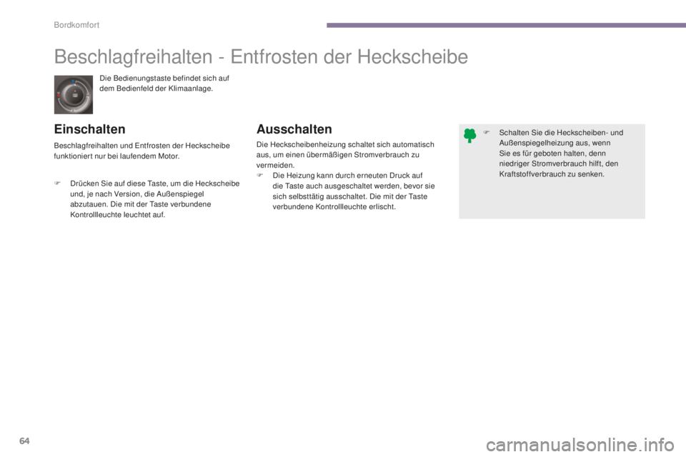 PEUGEOT 5008 2016  Betriebsanleitungen (in German) 64
5008_de_Chap03_confort_ed01-2015
Die Bedienungstaste befindet sich auf 
dem Bedienfeld der Klimaanlage.
Beschlagfreihalten - entfrosten der Heckscheibe
Einschalten Ausschalten
Die Heckscheibenheizu