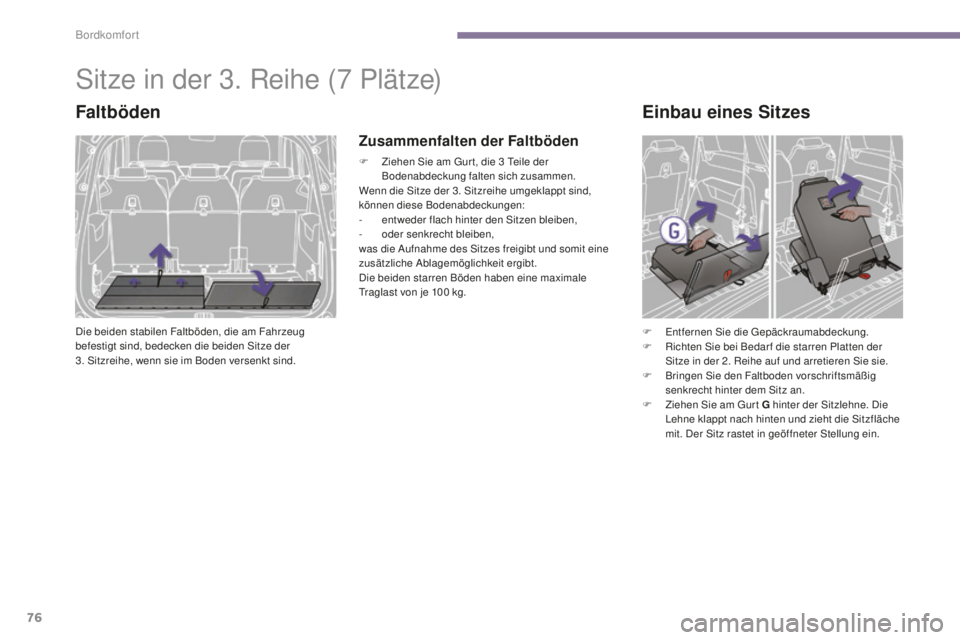 PEUGEOT 5008 2016  Betriebsanleitungen (in German) 76
5008_de_Chap03_confort_ed01-2015
Sitze in der 3. Reihe (7 Plätze)
Faltböden
Die beiden stabilen Faltböden, die am Fahrzeug 
befestigt sind, bedecken die beiden Sitze der 
3.  Sitzreihe, wenn sie