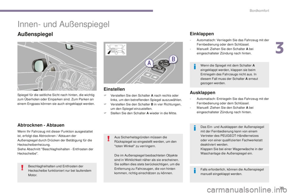 PEUGEOT 5008 2016  Betriebsanleitungen (in German) 79
5008_de_Chap03_confort_ed01-2015
Innen- und Außenspiegel
Spiegel für die seitliche Sicht nach hinten, die wichtig 
zum Überholen oder ei nparken sind. Zum Parken an 
einem 
e
n
 gpass können si