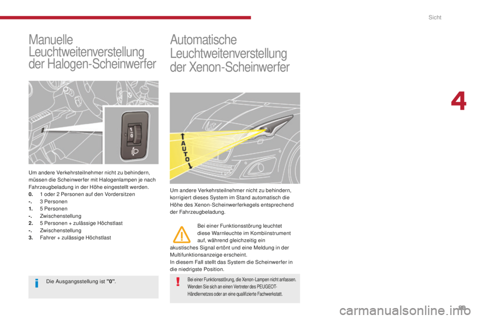 PEUGEOT 5008 2016 Betriebsanleitungen (in German) 89
5008_de_Chap04_visibilite_ed01-2015
Manuelle
Leuchtweitenverstellung
der Halogen-Scheinwerfer
um andere Verkehrsteilnehmer nicht zu behindern,
müssen die Scheinwer fer mit Halogenlampen je nac PEUGEOT 5008 2016 Betriebsanleitungen (in German) 89
5008_de_Chap04_visibilite_ed01-2015
Manuelle
Leuchtweitenverstellung
der Halogen-Scheinwerfer
um andere Verkehrsteilnehmer nicht zu behindern,
müssen die Scheinwer fer mit Halogenlampen je nac