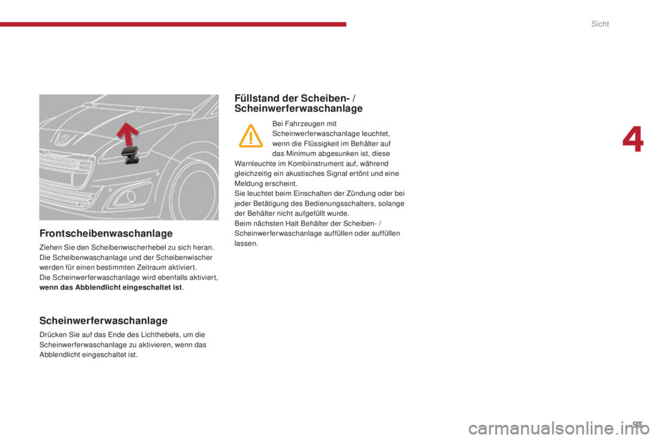 PEUGEOT 5008 2016 Betriebsanleitungen (in German) 93
5008_de_Chap04_visibilite_ed01-2015
Frontscheibenwaschanlage
Ziehen Sie den Scheibenwischerhebel zu sich heran.
Die Scheibenwaschanlage und der Scheibenwischer
werden für einen bestimmten Zeitra PEUGEOT 5008 2016 Betriebsanleitungen (in German) 93
5008_de_Chap04_visibilite_ed01-2015
Frontscheibenwaschanlage
Ziehen Sie den Scheibenwischerhebel zu sich heran.
Die Scheibenwaschanlage und der Scheibenwischer
werden für einen bestimmten Zeitra