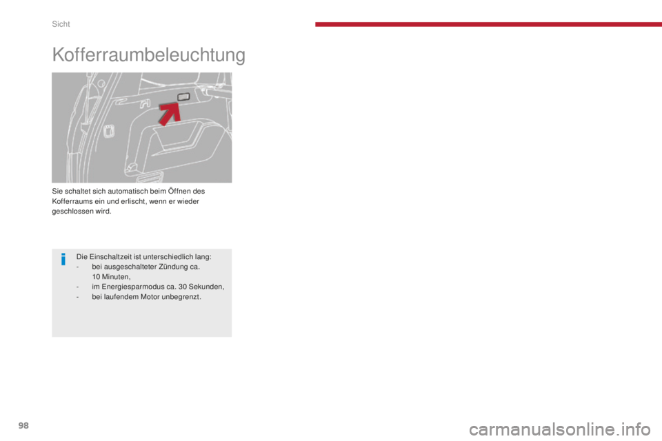 PEUGEOT 5008 2016  Betriebsanleitungen (in German) 98
5008_de_Chap04_visibilite_ed01-2015
Sie schaltet sich automatisch beim Öffnen des 
Kofferraums ein und erlischt, wenn er wieder 
geschlossen wird.
Kofferraumbeleuchtung
Die einschaltzeit ist unter