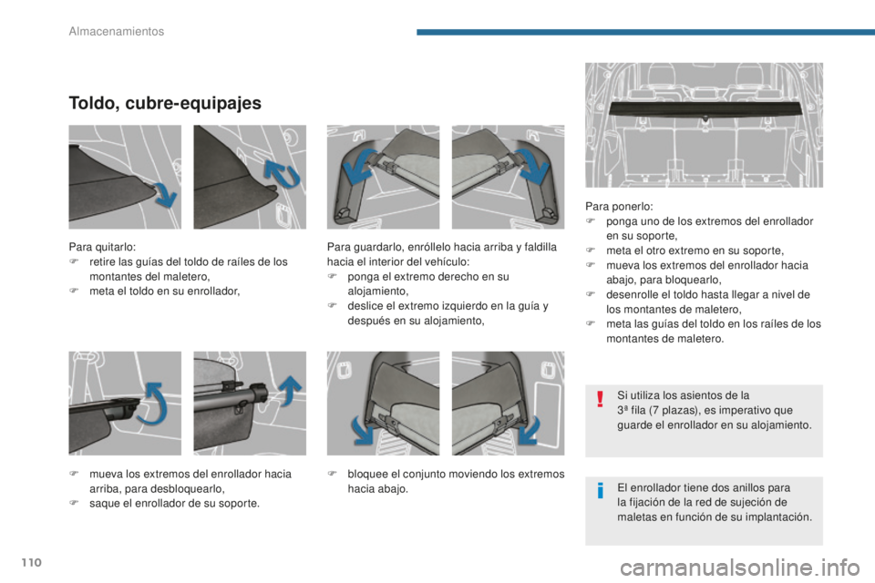 PEUGEOT 5008 2016  Manual del propietario (in Spanish) 110
5008_es_Chap05_amenagements_ed01-2015
Toldo, cubre-equipajes
Para ponerlo:
F p onga uno de los extremos del enrollador 
en su soporte,
F
 
m
 eta el otro extremo en su soporte,
F
 
m
 ueva los ext