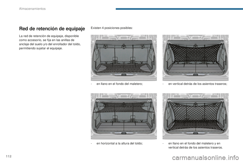 PEUGEOT 5008 2016  Manual del propietario (in Spanish) 112
5008_es_Chap05_amenagements_ed01-2015
Red de retención de equipaje
La red de retención de equipaje, disponible 
como accesorio, se fija en las anillas de 
anclaje del suelo y/o del enrollador de