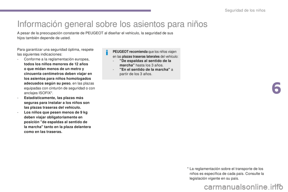 PEUGEOT 5008 2016  Manual del propietario (in Spanish) 115
5008_es_Chap06_securite-enfants_ed01-2015
Información general sobre los asientos para niños
A pesar de la preocupación constante de PEUGEOT al diseñar el vehículo, la seguridad de sus 
h ijos