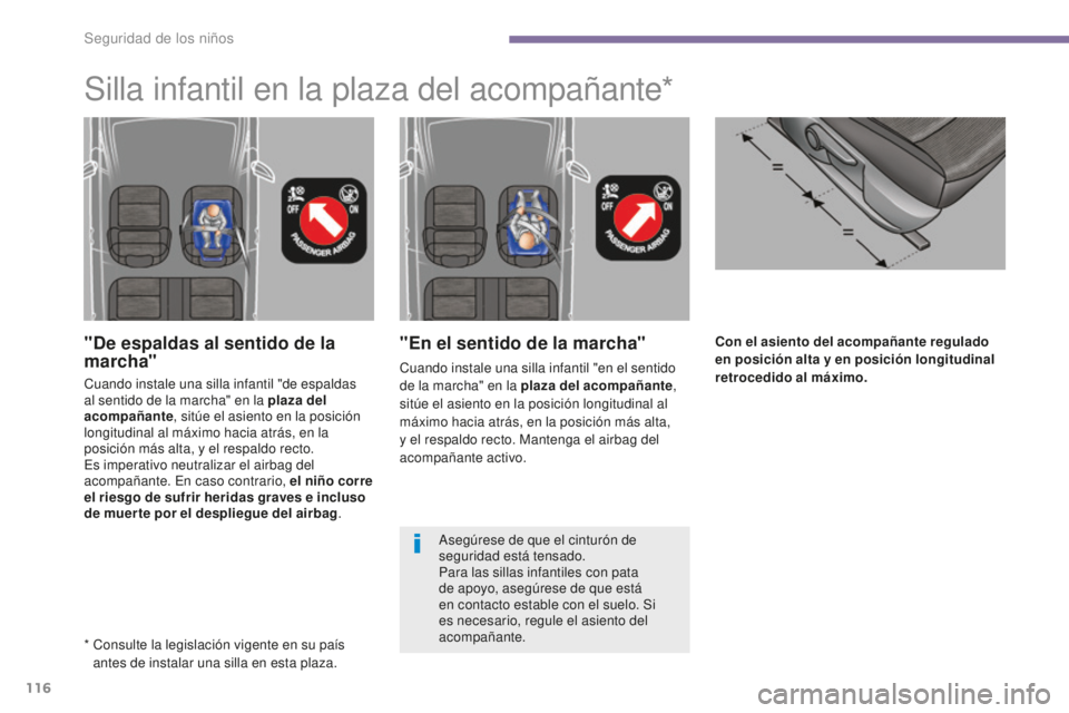 PEUGEOT 5008 2016  Manual del propietario (in Spanish) 116
5008_es_Chap06_securite-enfants_ed01-2015
Con el asiento del acompañante regulado 
en posición alta y en posición longitudinal 
retrocedido al máximo."En el sentido de la marcha"
Cuand