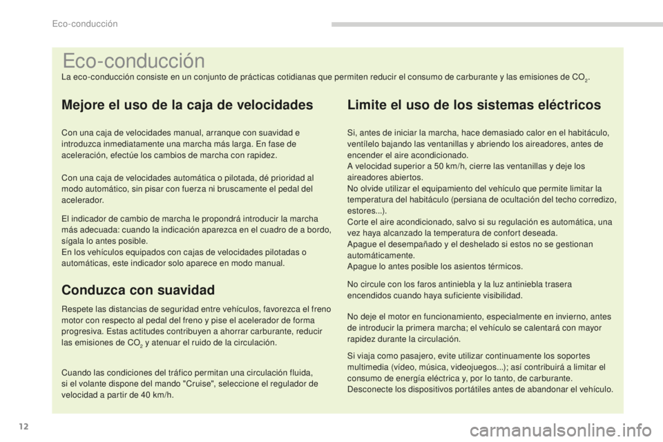 PEUGEOT 5008 2016  Manual del propietario (in Spanish) 12
5008_es_Chap00c_eco-conduite_ed01-2015
Eco-conducción
La eco-conducción consiste en un conjunto de prácticas cotidianas que permiten reducir el consumo de carburante y las emisiones de CO2.
Mejo