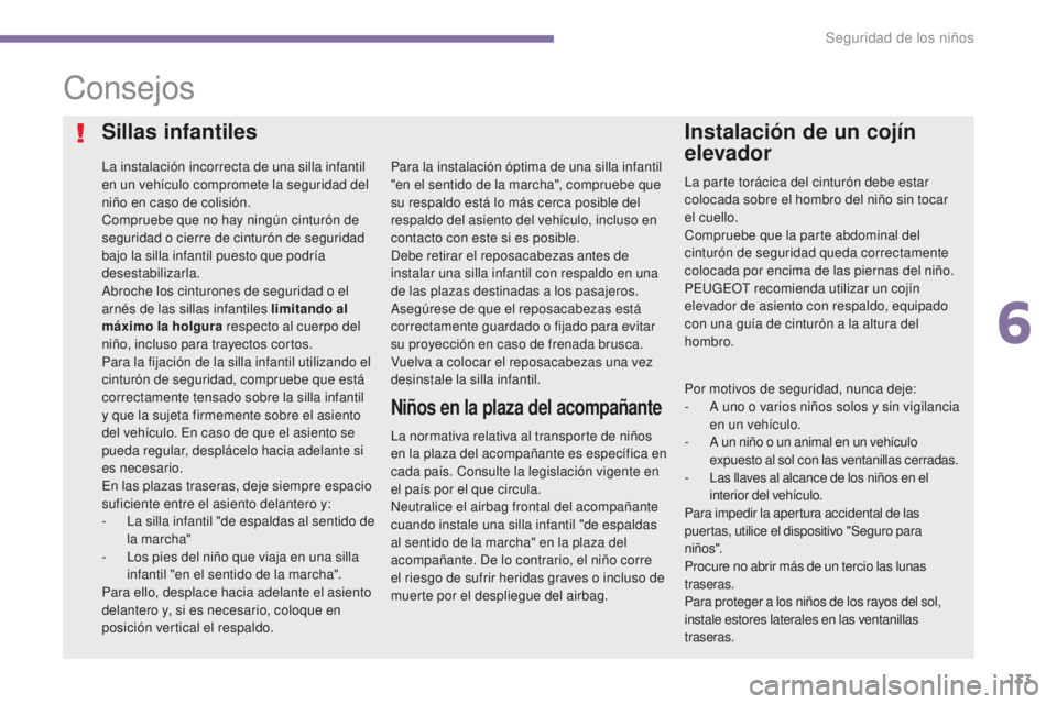 PEUGEOT 5008 2016 Manual del propietario (in Spanish) 133
5008_es_Chap06_securite-enfants_ed01-2015
Consejos
Sillas infantiles
La instalación incorrecta de una silla infantil
en un vehículo compromete la seguridad del
niño en caso de colisión.
Comp PEUGEOT 5008 2016 Manual del propietario (in Spanish) 133
5008_es_Chap06_securite-enfants_ed01-2015
Consejos
Sillas infantiles
La instalación incorrecta de una silla infantil
en un vehículo compromete la seguridad del
niño en caso de colisión.
Comp
