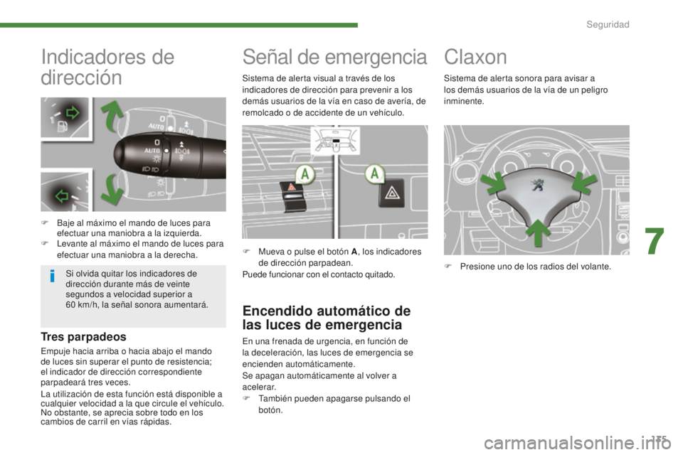 PEUGEOT 5008 2016 Manual del propietario (in Spanish) 135
5008_es_Chap07_securite_ed01-2015
Indicadores de
dirección
F Baje al máximo el mando de luces para efectuar una maniobra a la izquierda.
F
L
evante al máximo el mando de luces para
efectua PEUGEOT 5008 2016 Manual del propietario (in Spanish) 135
5008_es_Chap07_securite_ed01-2015
Indicadores de
dirección
F Baje al máximo el mando de luces para efectuar una maniobra a la izquierda.
F
L
evante al máximo el mando de luces para
efectua