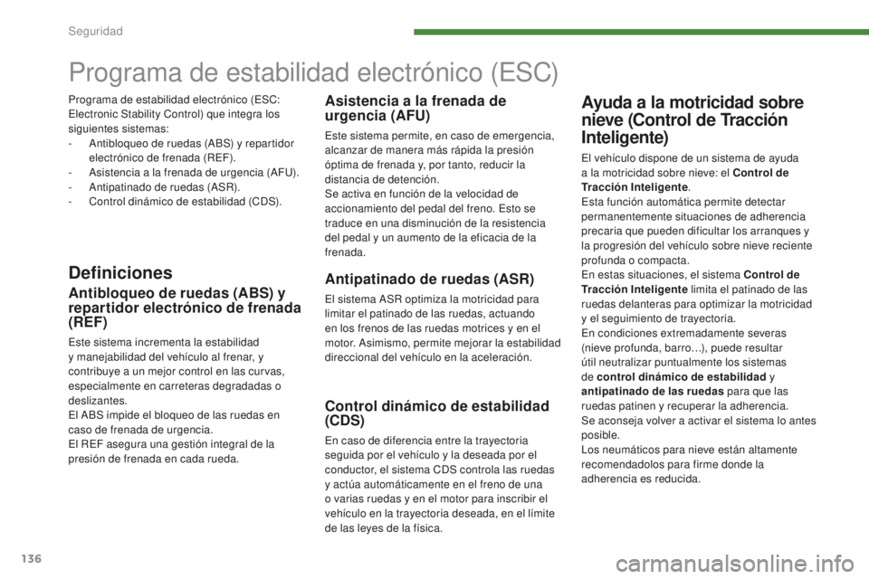 PEUGEOT 5008 2016 Manual del propietario (in Spanish) 136
5008_es_Chap07_securite_ed01-2015
Programa de estabilidad electrónico (ESC)
DefinicionesAntipatinado de ruedas (ASR)
El sistema ASR optimiza la motricidad para
limitar el patinado de las ruedas, PEUGEOT 5008 2016 Manual del propietario (in Spanish) 136
5008_es_Chap07_securite_ed01-2015
Programa de estabilidad electrónico (ESC)
DefinicionesAntipatinado de ruedas (ASR)
El sistema ASR optimiza la motricidad para
limitar el patinado de las ruedas,