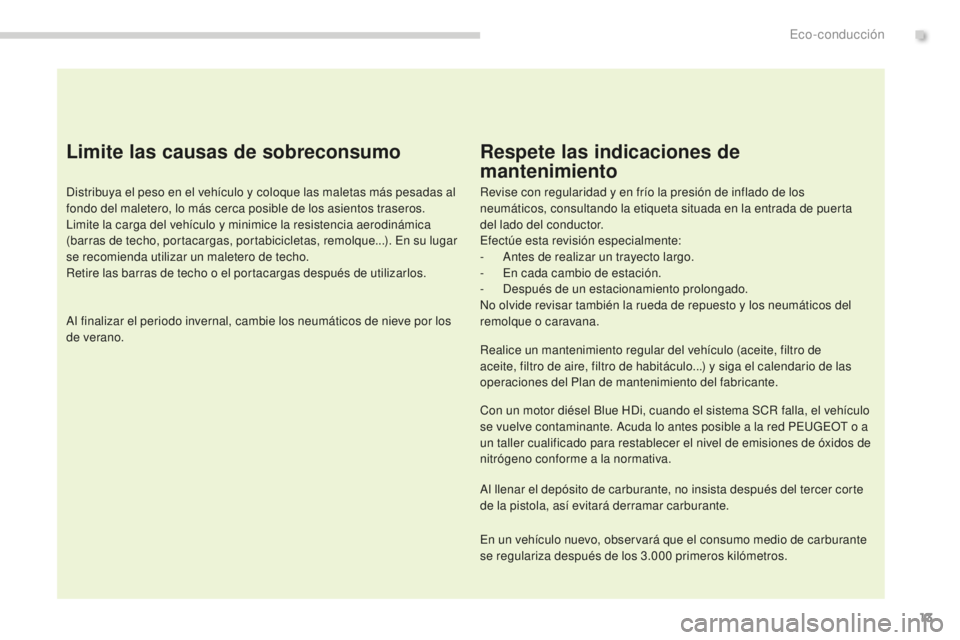 PEUGEOT 5008 2016  Manual del propietario (in Spanish) 13
5008_es_Chap00c_eco-conduite_ed01-2015
Limite las causas de sobreconsumo
Distribuya el peso en el vehículo y coloque las maletas más pesadas al 
fondo del maletero, lo más cerca posible de los a