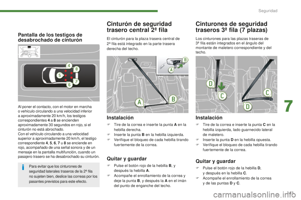 PEUGEOT 5008 2016  Manual del propietario (in Spanish) 141
5008_es_Chap07_securite_ed01-2015
Pantalla de los testigos de 
desabrochado de cinturón
Al poner el contacto, con el motor en marcha 
o vehículo circulando a una velocidad inferior 
a aproximada