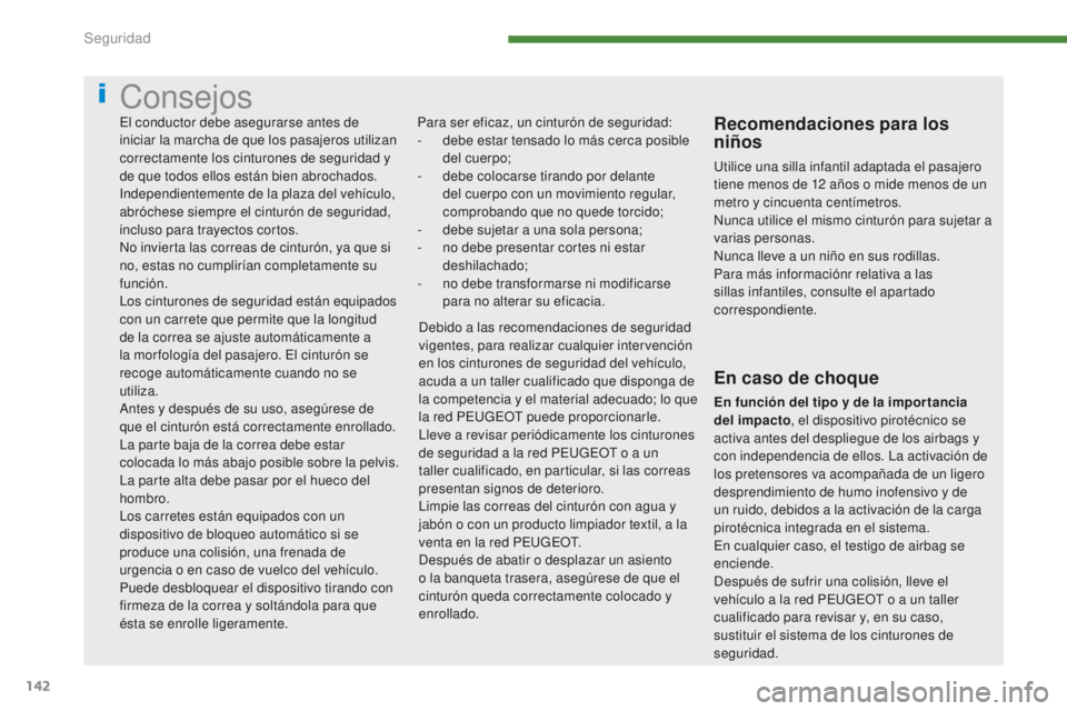 PEUGEOT 5008 2016  Manual del propietario (in Spanish) 142
5008_es_Chap07_securite_ed01-2015
Consejos
Para ser eficaz, un cinturón de seguridad:
- d ebe estar tensado lo más cerca posible 
del cuerpo;
-
 
d
 ebe colocarse tirando por delante 
del cuerpo