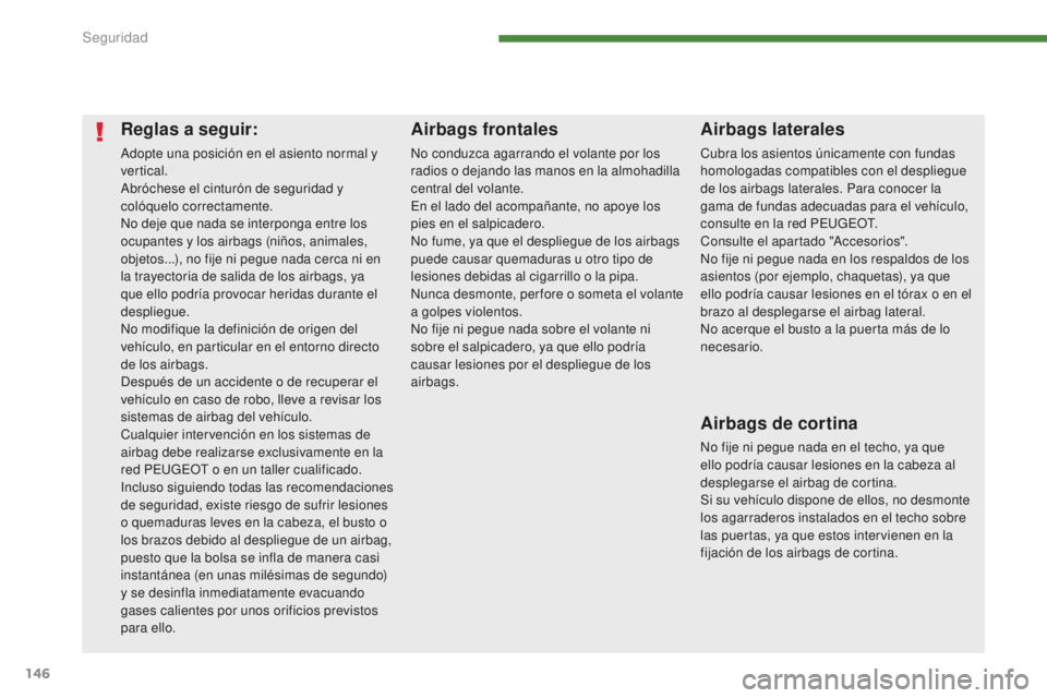 PEUGEOT 5008 2016  Manual del propietario (in Spanish) 146
5008_es_Chap07_securite_ed01-2015
Reglas a seguir:
Adopte una posición en el asiento normal y 
vertical.
Abróchese el cinturón de seguridad y 
colóquelo correctamente.
No deje que nada se inte