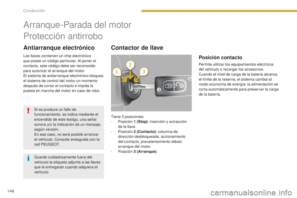 PEUGEOT 5008 2016  Manual del propietario (in Spanish) 148
5008_es_Chap08_conduite_ed01-2015
Antiarranque electrónicoContactor de llave
Arranque-Parada del motor
Protección antirrobo
Si se produce un fallo de 
funcionamiento, se indica mediante el 
ence