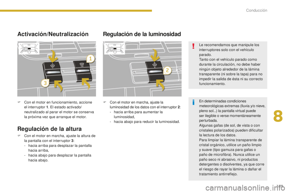 PEUGEOT 5008 2016  Manual del propietario (in Spanish) 159
5008_es_Chap08_conduite_ed01-2015
F Con el motor en funcionamiento, accione el interruptor 1 . El estado activado/
neutralizado al parar el motor se conserva 
la próxima vez que arranque el motor