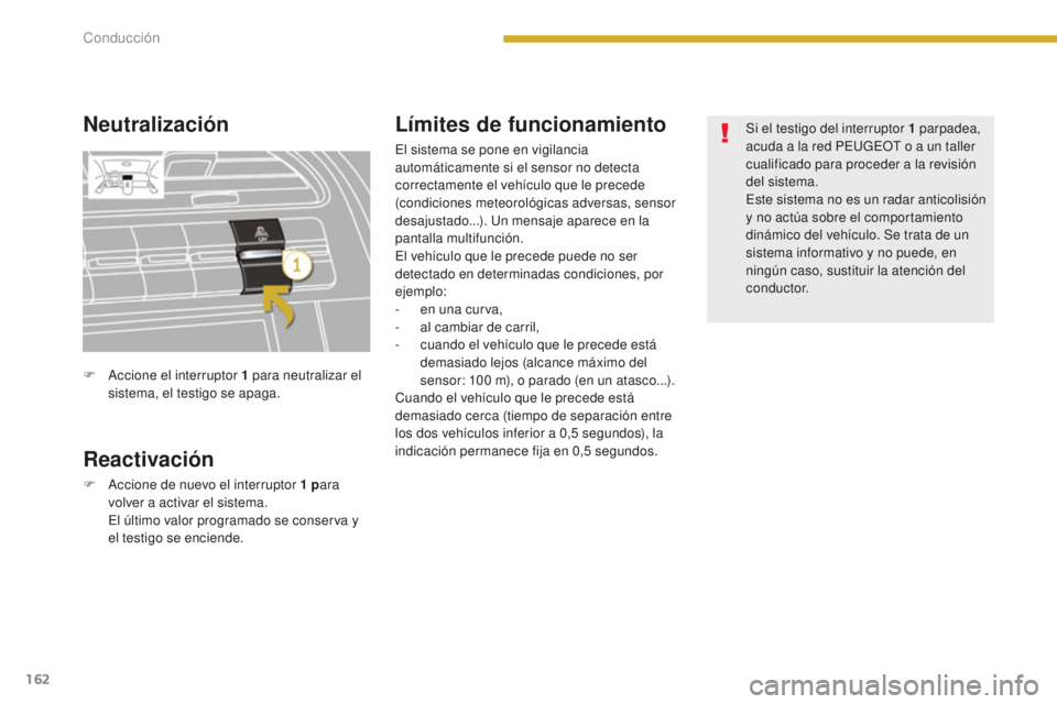 PEUGEOT 5008 2016  Manual del propietario (in Spanish) 162
5008_es_Chap08_conduite_ed01-2015
Neutralización
Reactivación
F Accione de nuevo el interruptor 1  para 
volver a activar el sistema.
 E

l último valor programado se conserva y 
el testigo se 