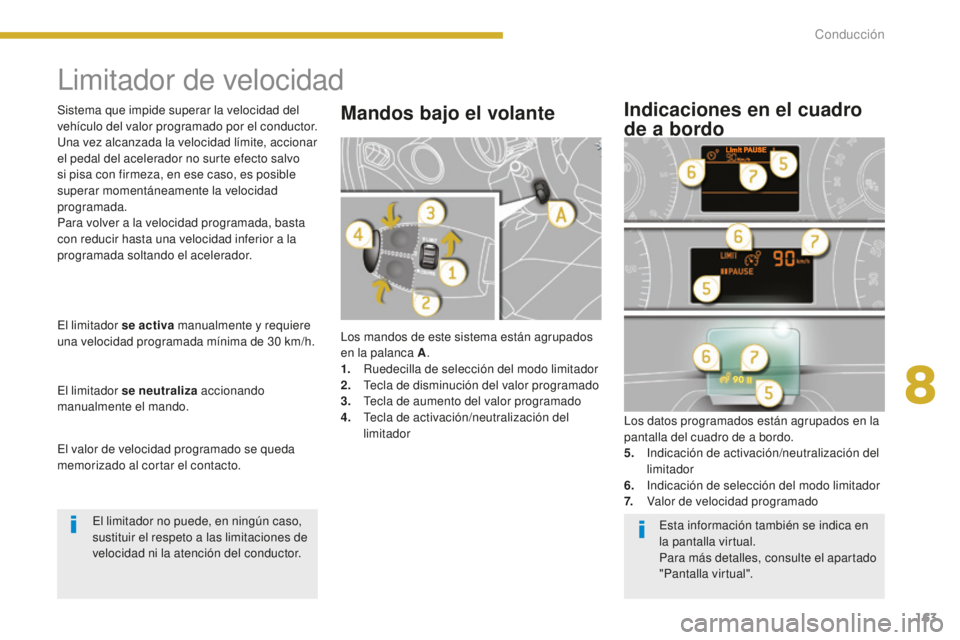 PEUGEOT 5008 2016  Manual del propietario (in Spanish) 163
5008_es_Chap08_conduite_ed01-2015
Limitador de velocidad
Los mandos de este sistema están agrupados 
en la palanca A.
1.
 R

uedecilla de selección del modo limitador
2.
 T

ecla de disminución