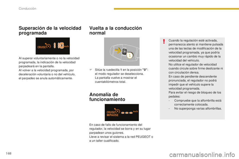 PEUGEOT 5008 2016  Manual del propietario (in Spanish) 168
5008_es_Chap08_conduite_ed01-2015
Anomalía de 
funcionamiento
Cuando la regulación esté activada, 
permanezca atento si mantiene pulsada 
una de las teclas de modificación de la 
velocidad pro