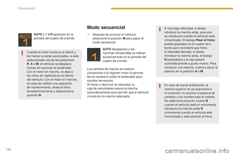 PEUGEOT 5008 2016  Manual del propietario (in Spanish) 172
5008_es_Chap08_conduite_ed01-2015
Modo secuencial
AUTO desaparece y las 
marchas introducidas se indican 
sucesivamente en la pantalla del 
cuadro de a bordo.
Los cambios de marcha se realizan 
ú