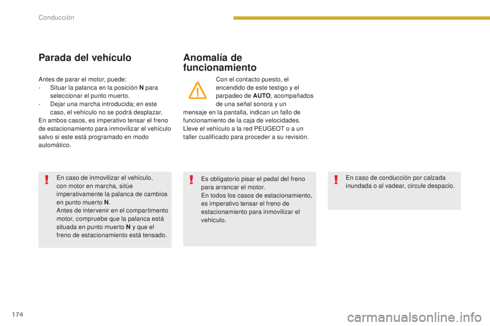 PEUGEOT 5008 2016  Manual del propietario (in Spanish) 174
5008_es_Chap08_conduite_ed01-2015
Parada del vehículoAnomalía de 
funcionamiento
Con el contacto puesto, el 
encendido de este testigo y el 
parpadeo de AUTO, acompañados 
de una señal sonora 