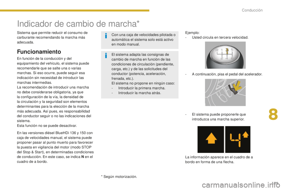PEUGEOT 5008 2016  Manual del propietario (in Spanish) 179
5008_es_Chap08_conduite_ed01-2015
Indicador de cambio de marcha*
Funcionamiento
En función de la conducción y del 
equipamiento del vehículo, el sistema puede 
recomendarle que se salte una o v