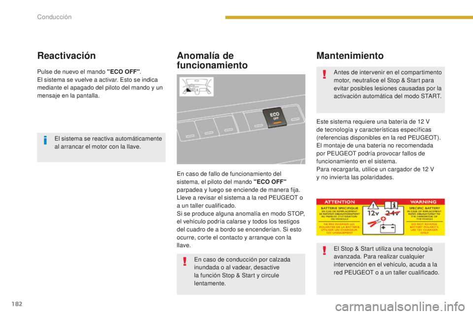 PEUGEOT 5008 2016  Manual del propietario (in Spanish) 182
5008_es_Chap08_conduite_ed01-2015
ReactivaciónAnomalía de 
funcionamiento
En caso de fallo de funcionamiento del 
sistema, el piloto del mando "ECO OFF" 
parpadea y luego se enciende de 