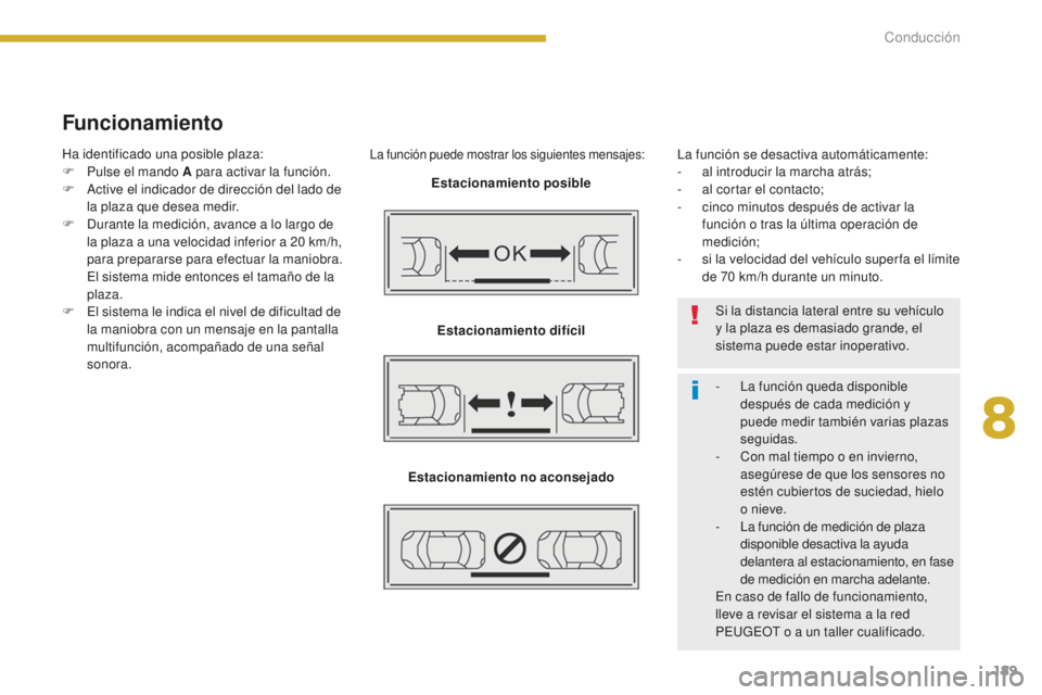 PEUGEOT 5008 2016 Manual del propietario (in Spanish) 189
5008_es_Chap08_conduite_ed01-2015
Funcionamiento
La función puede mostrar los siguientes mensajes:
Estacionamiento posible
Estacionamiento
difícil
Estacionamiento
no
aconsejado La funci PEUGEOT 5008 2016 Manual del propietario (in Spanish) 189
5008_es_Chap08_conduite_ed01-2015
Funcionamiento
La función puede mostrar los siguientes mensajes:
Estacionamiento posible
Estacionamiento
difícil
Estacionamiento
no
aconsejado La funci