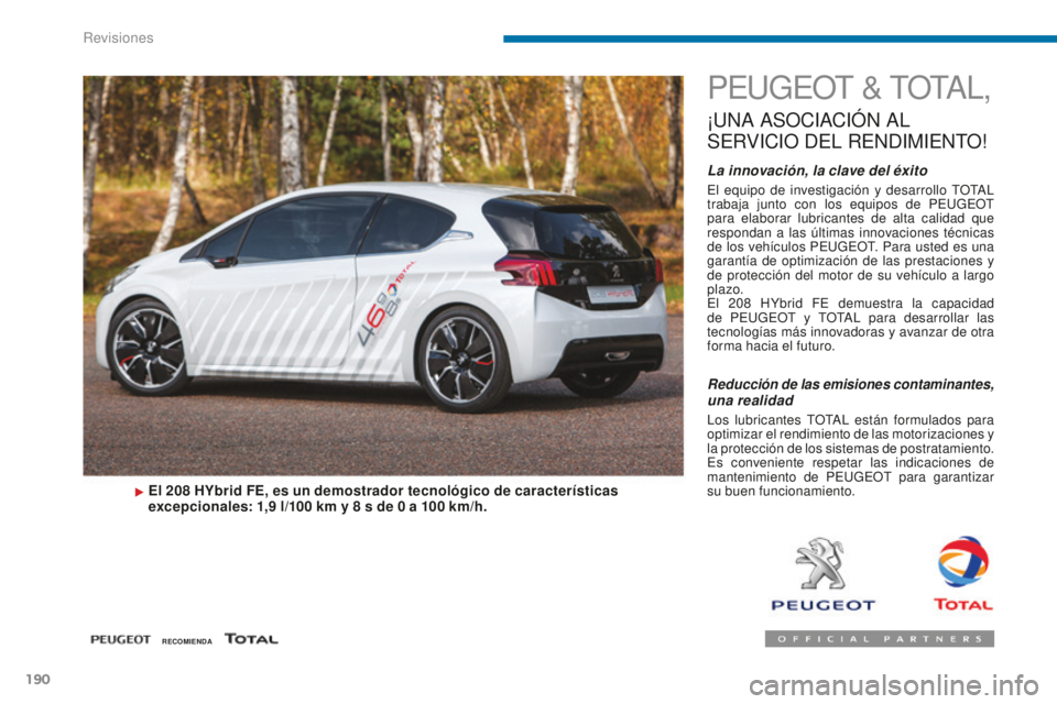 PEUGEOT 5008 2016 Manual del propietario (in Spanish) 190
5008_es_Chap09_verifications_ed01-2015
PEUGEOT & TOTAL,
¡UNA ASOCIACIóN AL
S
ERVICIO
DEL
RENDIMIENTO
!
La innovación, la clave del éxito
El equipo de investigación y desarrollo TOTAL PEUGEOT 5008 2016 Manual del propietario (in Spanish) 190
5008_es_Chap09_verifications_ed01-2015
PEUGEOT & TOTAL,
¡UNA ASOCIACIóN AL
S
ERVICIO
DEL
RENDIMIENTO
!
La innovación, la clave del éxito
El equipo de investigación y desarrollo TOTAL