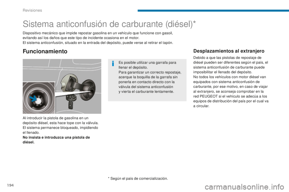 PEUGEOT 5008 2016 Manual del propietario (in Spanish) 194
5008_es_Chap09_verifications_ed01-2015
Sistema anticonfusión de carburante (diésel)*
Al introducir la pistola de gasolina en un
depósito diésel, esta hace tope con la válvula.
El sistema pe PEUGEOT 5008 2016 Manual del propietario (in Spanish) 194
5008_es_Chap09_verifications_ed01-2015
Sistema anticonfusión de carburante (diésel)*
Al introducir la pistola de gasolina en un
depósito diésel, esta hace tope con la válvula.
El sistema pe