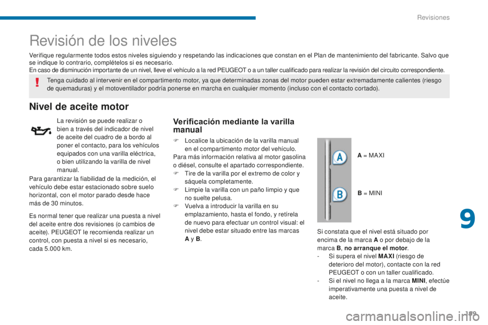 PEUGEOT 5008 2016 Manual del propietario (in Spanish) 199
5008_es_Chap09_verifications_ed01-2015
Revisión de los niveles
Nivel de aceite motor
La revisión se puede realizar o
bien a través del indicador de nivel
de aceite del cuadro de a bordo al
p PEUGEOT 5008 2016 Manual del propietario (in Spanish) 199
5008_es_Chap09_verifications_ed01-2015
Revisión de los niveles
Nivel de aceite motor
La revisión se puede realizar o
bien a través del indicador de nivel
de aceite del cuadro de a bordo al
p