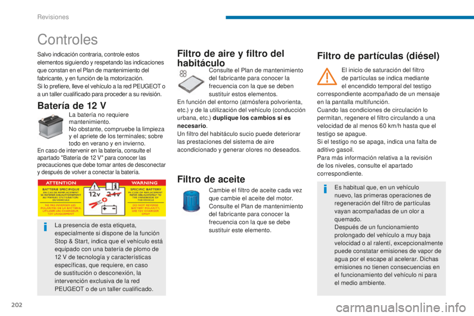 PEUGEOT 5008 2016 Manual del propietario (in Spanish) 202
5008_es_Chap09_verifications_ed01-2015
Filtro de partículas (diésel)
Controles
Salvo indicación contraria, controle estos
elementos siguiendo y respetando las indicaciones
que constan en el P PEUGEOT 5008 2016 Manual del propietario (in Spanish) 202
5008_es_Chap09_verifications_ed01-2015
Filtro de partículas (diésel)
Controles
Salvo indicación contraria, controle estos
elementos siguiendo y respetando las indicaciones
que constan en el P