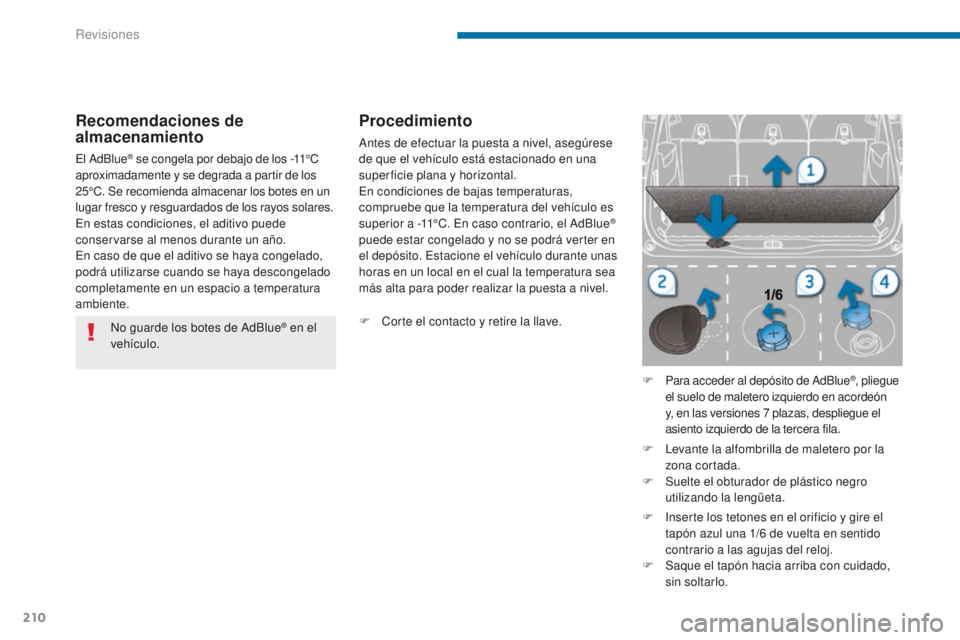 PEUGEOT 5008 2016 Manual del propietario (in Spanish) 210
5008_es_Chap09_verifications_ed01-2015
No guarde los botes de AdBlue® en el
vehículo.
Recomendaciones de
almacenamiento
El AdBlue® se congela por debajo de los -11°C
aproximadamente y se de PEUGEOT 5008 2016 Manual del propietario (in Spanish) 210
5008_es_Chap09_verifications_ed01-2015
No guarde los botes de AdBlue® en el
vehículo.
Recomendaciones de
almacenamiento
El AdBlue® se congela por debajo de los -11°C
aproximadamente y se de