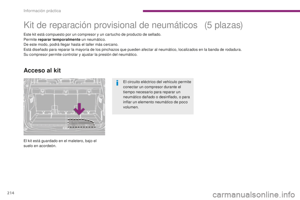 PEUGEOT 5008 2016 Manual del propietario (in Spanish) 214
5008_es_Chap10_infos-pratiques_ed01-2015
Kit de reparación provisional de neumáticos
Este kit está compuesto por un compresor y un cartucho de producto de sellado.
Permite reparar temporalmente PEUGEOT 5008 2016 Manual del propietario (in Spanish) 214
5008_es_Chap10_infos-pratiques_ed01-2015
Kit de reparación provisional de neumáticos
Este kit está compuesto por un compresor y un cartucho de producto de sellado.
Permite reparar temporalmente