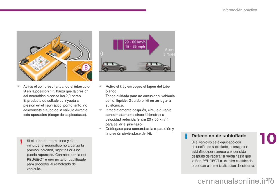 PEUGEOT 5008 2016 Manual del propietario (in Spanish) 217
5008_es_Chap10_infos-pratiques_ed01-2015
F Active el compresor situando el interruptor B en la posición "I" , hasta que la presión
del neumático alcance los 2,0
bares.
E
l producto PEUGEOT 5008 2016 Manual del propietario (in Spanish) 217
5008_es_Chap10_infos-pratiques_ed01-2015
F Active el compresor situando el interruptor B en la posición "I" , hasta que la presión
del neumático alcance los 2,0
bares.
E
l producto