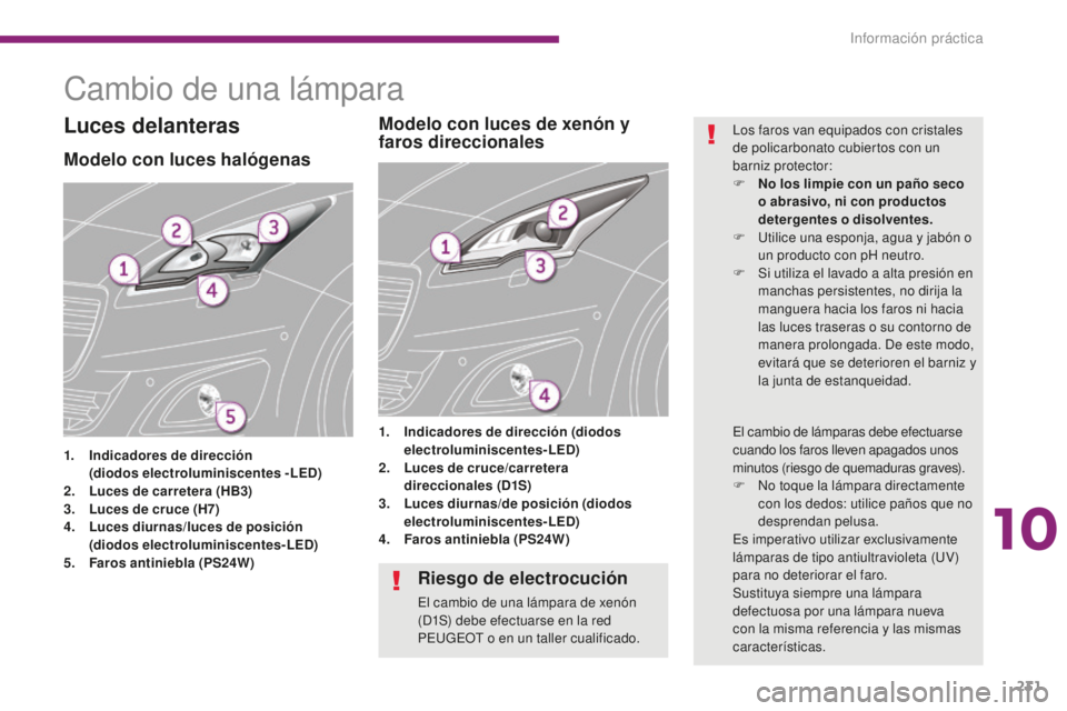 PEUGEOT 5008 2016 Manual del propietario (in Spanish) 231
5008_es_Chap10_infos-pratiques_ed01-2015
Cambio de una lámpara
Modelo con luces halógenas
1. Indicadores de dirección
( diodos electroluminiscentes - LED)
2.
L
uces de carretera (HB3)
3. PEUGEOT 5008 2016 Manual del propietario (in Spanish) 231
5008_es_Chap10_infos-pratiques_ed01-2015
Cambio de una lámpara
Modelo con luces halógenas
1. Indicadores de dirección
( diodos electroluminiscentes - LED)
2.
L
uces de carretera (HB3)
3.