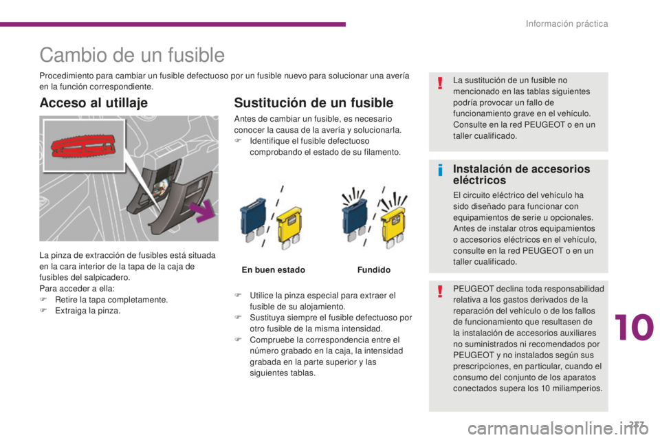 PEUGEOT 5008 2016 Manual del propietario (in Spanish) 237
5008_es_Chap10_infos-pratiques_ed01-2015
Cambio de un fusible
Acceso al utillajeSustitución de un fusible
F Utilice la pinza especial para extraer el
fusible de su alojamiento.
F
Su
stituya s PEUGEOT 5008 2016 Manual del propietario (in Spanish) 237
5008_es_Chap10_infos-pratiques_ed01-2015
Cambio de un fusible
Acceso al utillajeSustitución de un fusible
F Utilice la pinza especial para extraer el
fusible de su alojamiento.
F
Su
stituya s