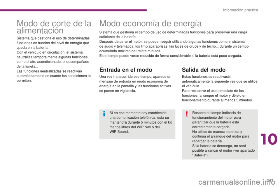 PEUGEOT 5008 2016 Manual del propietario (in Spanish) 247
5008_es_Chap10_infos-pratiques_ed01-2015
Salida del modo
Estas funciones se reactivarán
automáticamente la siguiente vez que se utilice
el vehículo.
Para recuperar el uso inmediato de las
fu PEUGEOT 5008 2016 Manual del propietario (in Spanish) 247
5008_es_Chap10_infos-pratiques_ed01-2015
Salida del modo
Estas funciones se reactivarán
automáticamente la siguiente vez que se utilice
el vehículo.
Para recuperar el uso inmediato de las
fu
